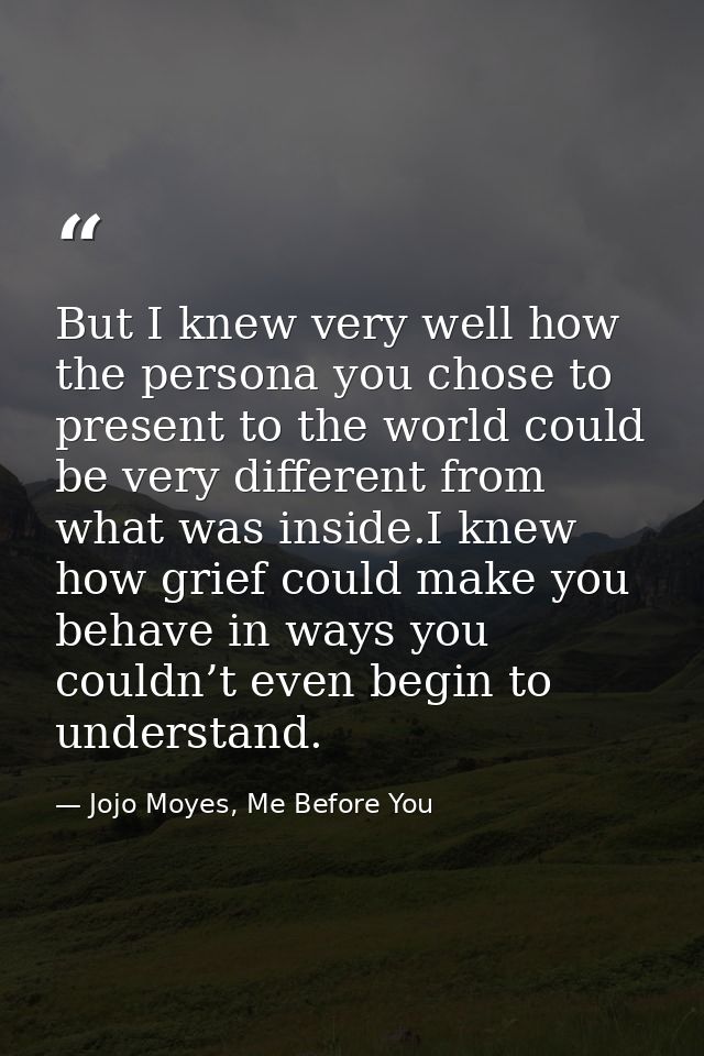But I knew very well how the persona you chose to present to the world could be very different from what was inside.I kn — Jojo Moyes, Me Before You