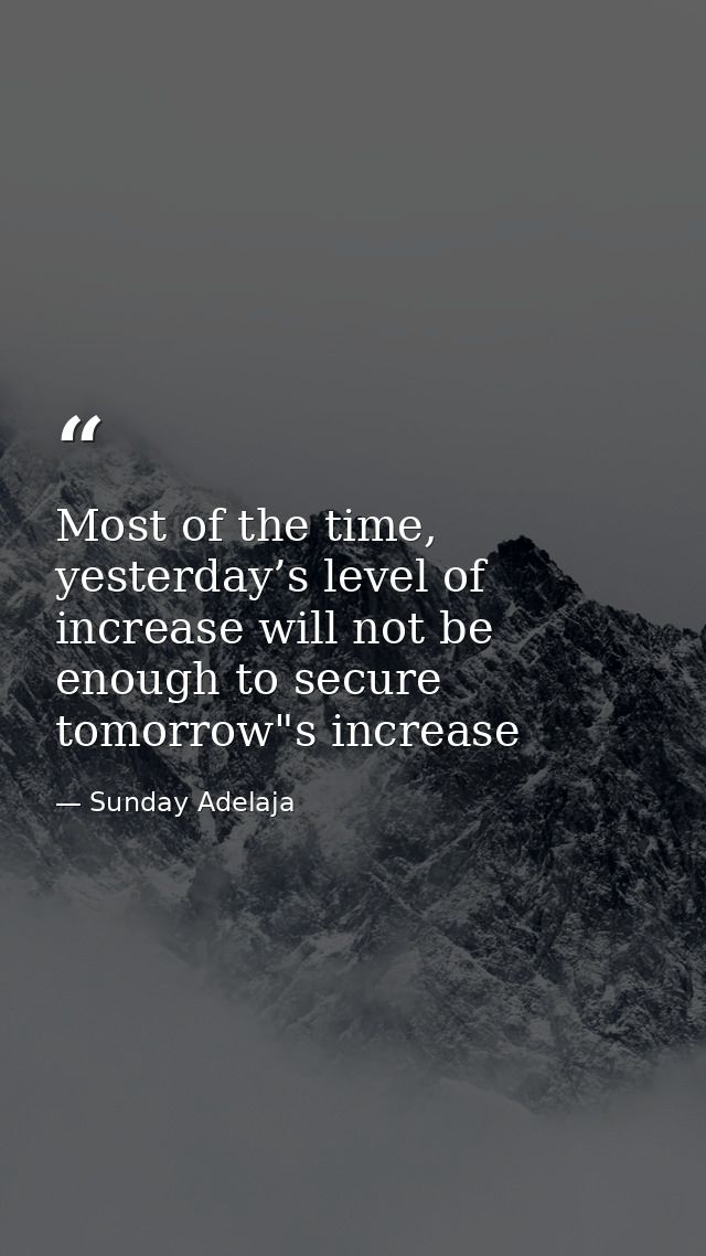 Most of the time, yesterday’s level of increase will not be enough to secure tomorrow"s increase — Sunday Adelaja