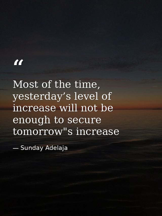 Most of the time, yesterday’s level of increase will not be enough to secure tomorrow"s increase — Sunday Adelaja