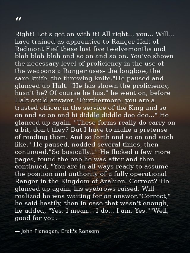 Right! Let's get on with it! All right... you... Will... have trained as apprentice to Ranger Halt of Redmont Fief these — John Flanagan, Erak's Ransom