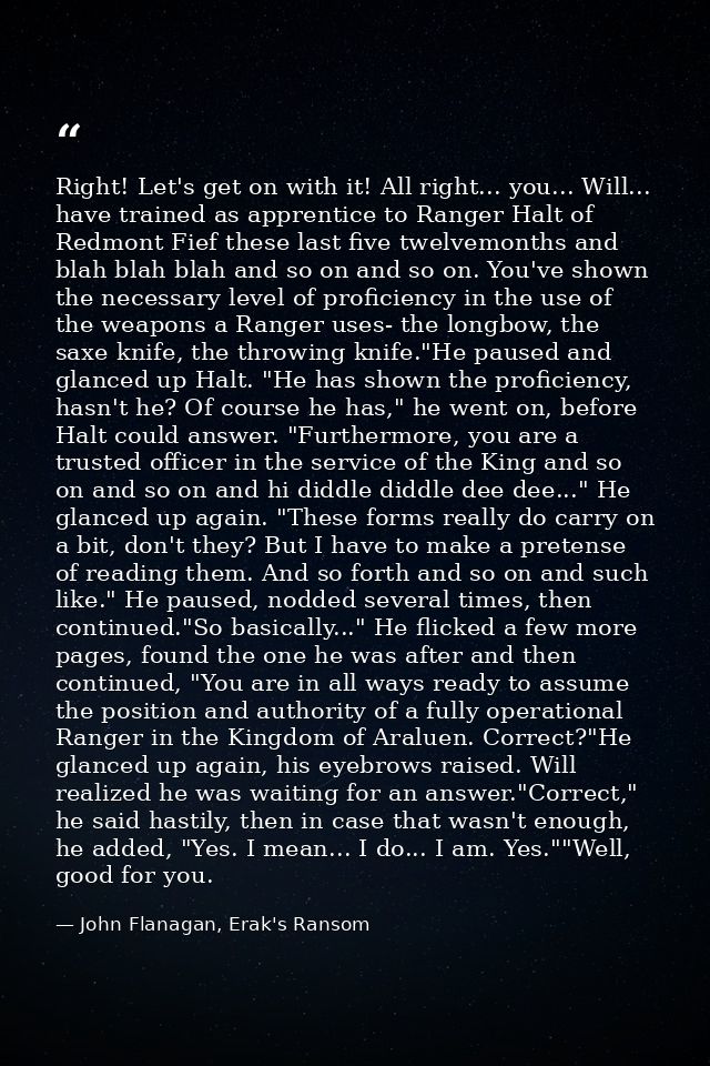 Right! Let's get on with it! All right... you... Will... have trained as apprentice to Ranger Halt of Redmont Fief these — John Flanagan, Erak's Ransom