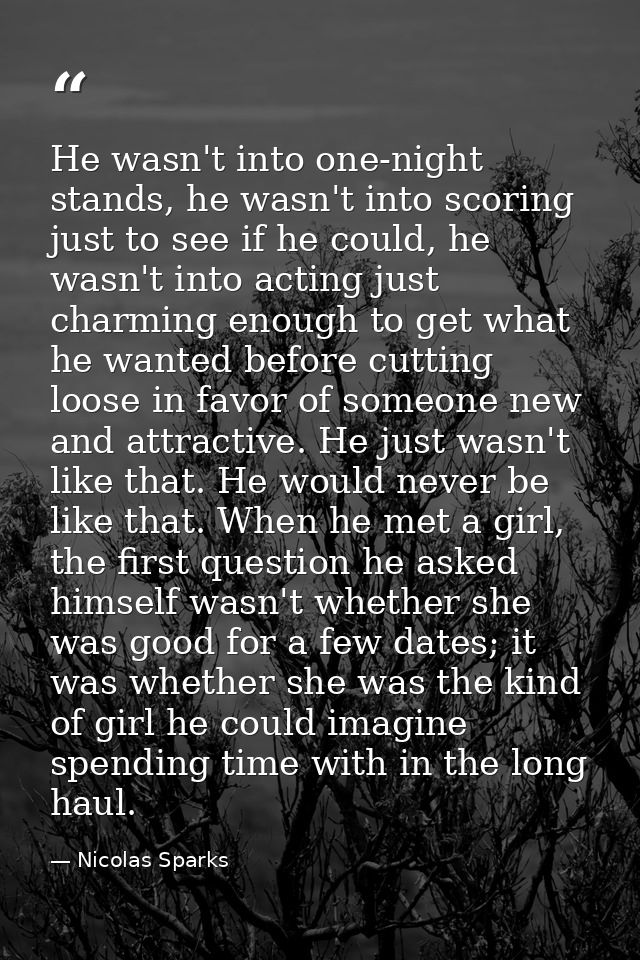 He wasn't into one-night stands, he wasn't into scoring just to see if he could, he wasn't into acting just charming eno — Nicolas Sparks