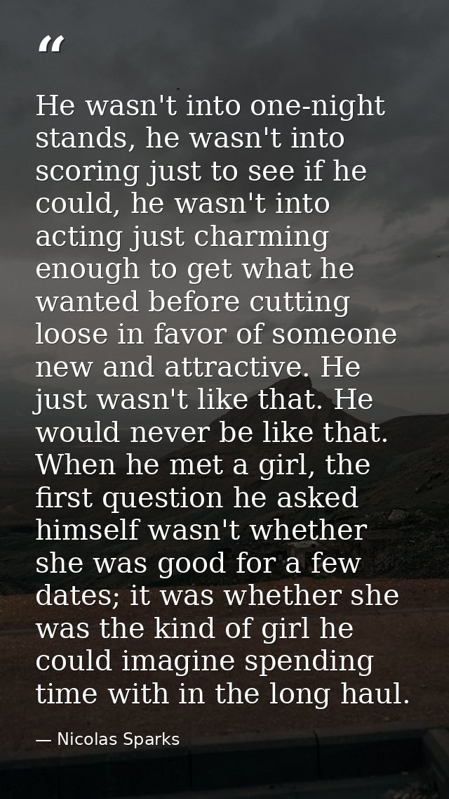 He wasn't into one-night stands, he wasn't into scoring just to see if he could, he wasn't into acting just charming eno — Nicolas Sparks