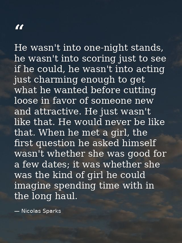He wasn't into one-night stands, he wasn't into scoring just to see if he could, he wasn't into acting just charming eno — Nicolas Sparks