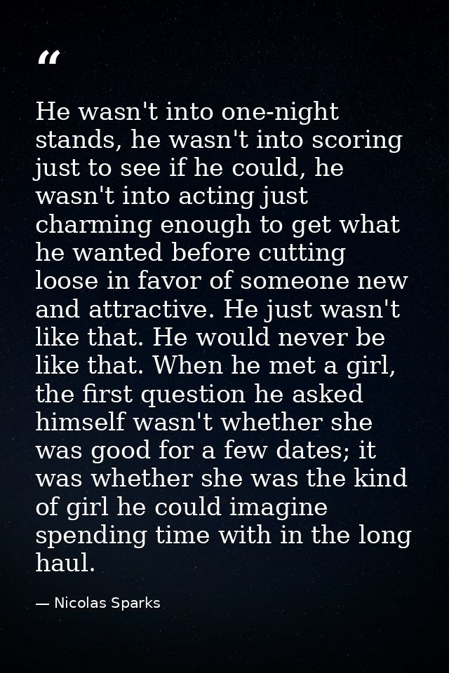 He wasn't into one-night stands, he wasn't into scoring just to see if he could, he wasn't into acting just charming eno — Nicolas Sparks