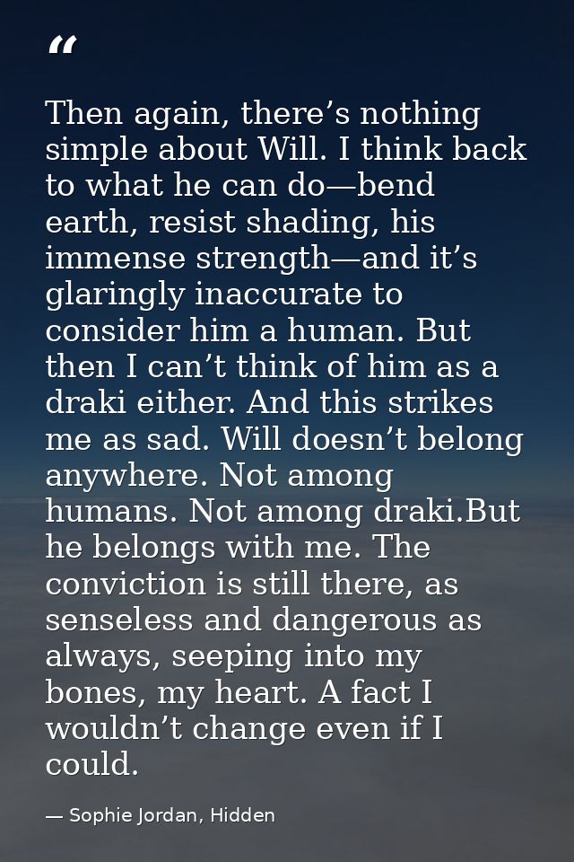 Then again, there’s nothing simple about Will. I think back to what he can do—bend earth, resist shading, his immense st — Sophie Jordan, Hidden