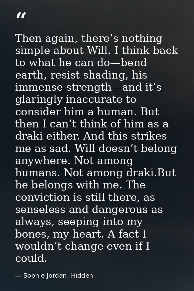 Then again, there’s nothing simple about Will. I think back to what he can do—bend earth, resist shading, his immense st — Sophie Jordan, Hidden