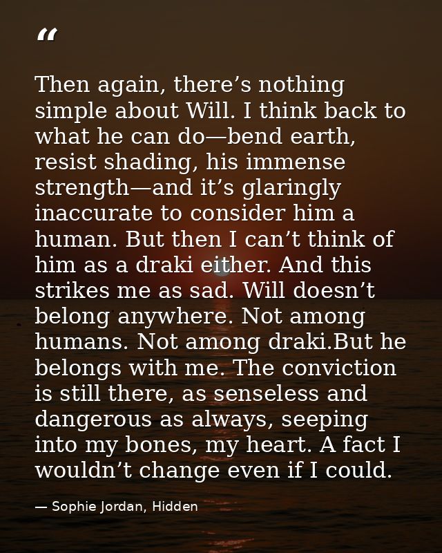 Then again, there’s nothing simple about Will. I think back to what he can do—bend earth, resist shading, his immense st — Sophie Jordan, Hidden
