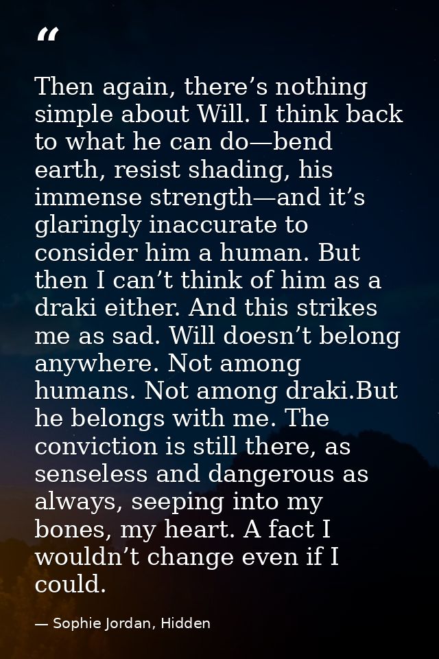 Then again, there’s nothing simple about Will. I think back to what he can do—bend earth, resist shading, his immense st — Sophie Jordan, Hidden