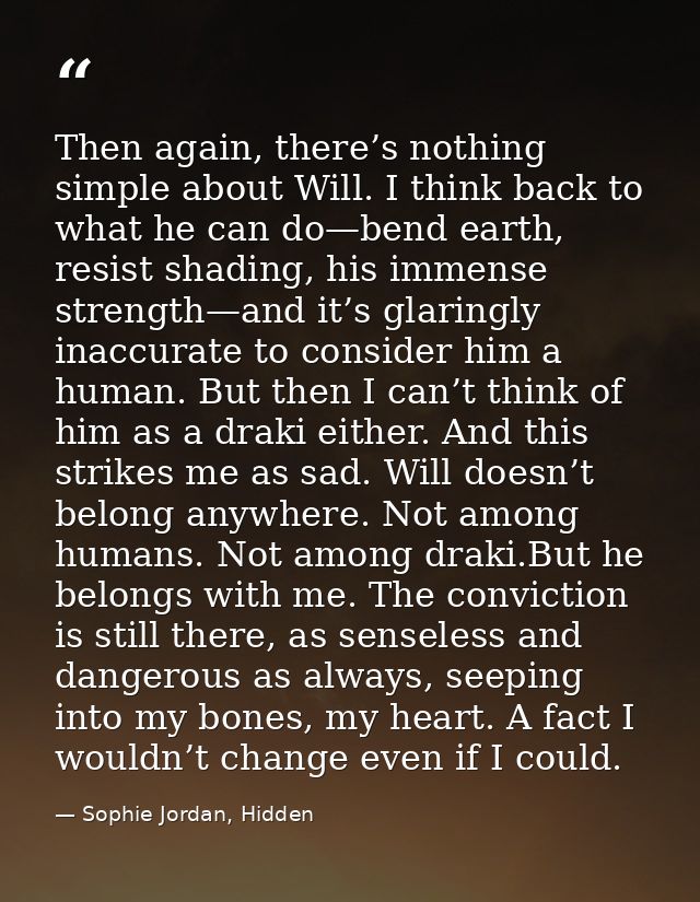 Then again, there’s nothing simple about Will. I think back to what he can do—bend earth, resist shading, his immense st — Sophie Jordan, Hidden
