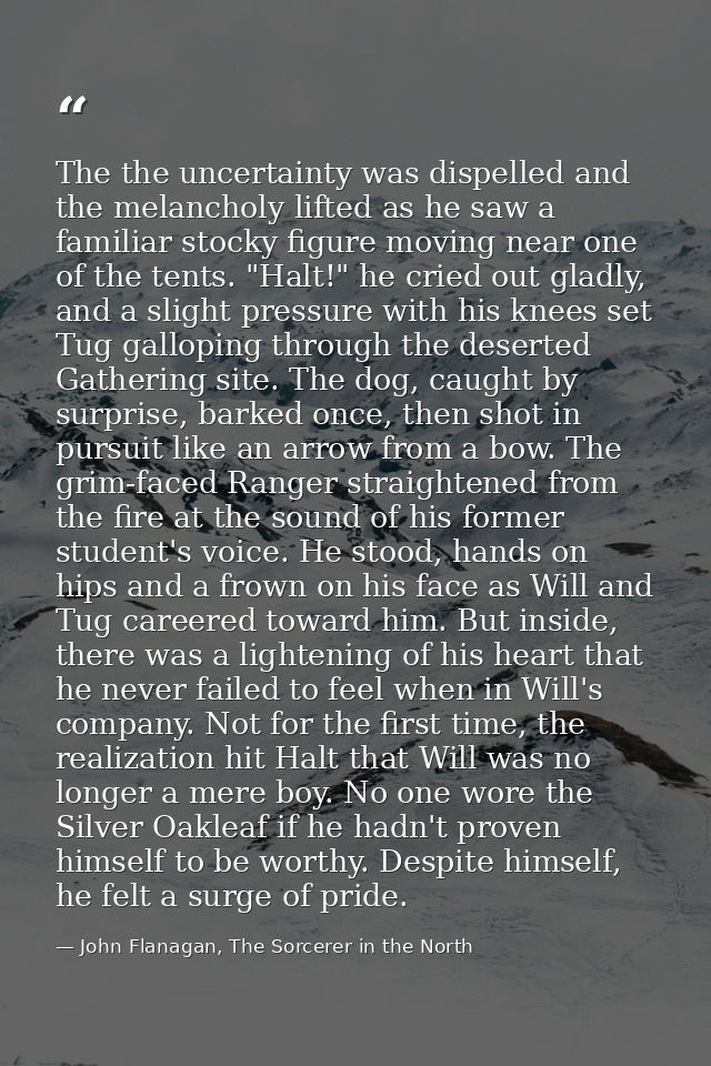 The the uncertainty was dispelled and the melancholy lifted as he saw a familiar stocky figure moving near one of the te — John Flanagan, The Sorcerer in the North