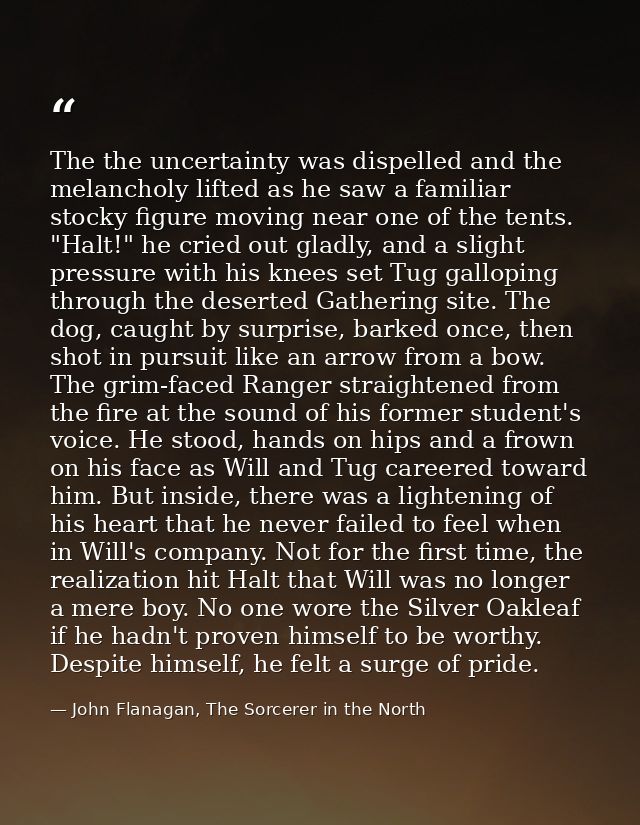 The the uncertainty was dispelled and the melancholy lifted as he saw a familiar stocky figure moving near one of the te — John Flanagan, The Sorcerer in the North