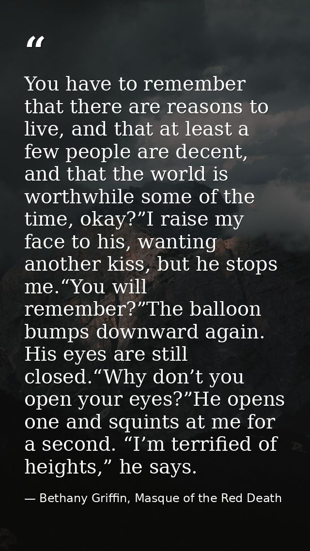You have to remember that there are reasons to live, and that at least a few people are decent, and that the world is wo — Bethany Griffin, Masque of the Red Death