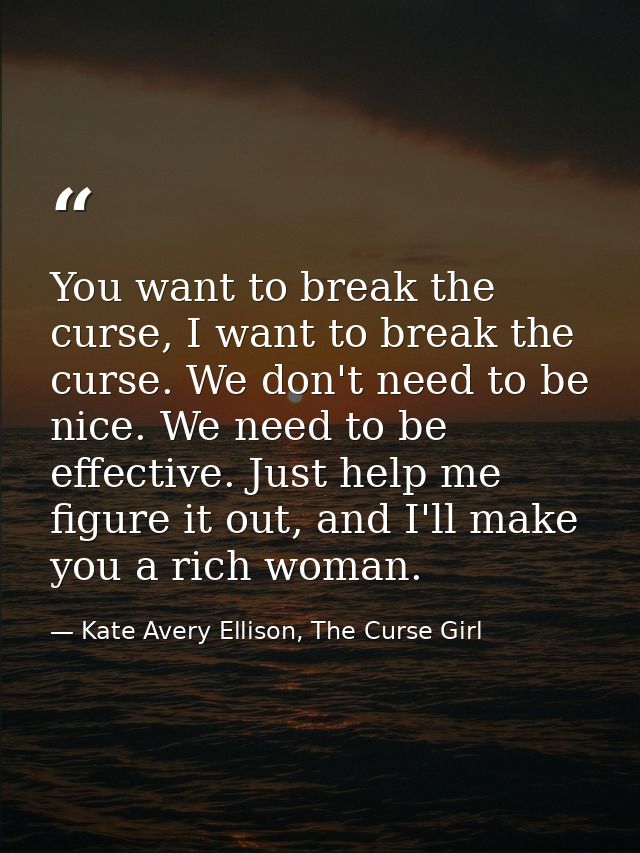 You want to break the curse, I want to break the curse. We don't need to be nice. We need to be effective. Just help me  — Kate Avery Ellison, The Curse Girl
