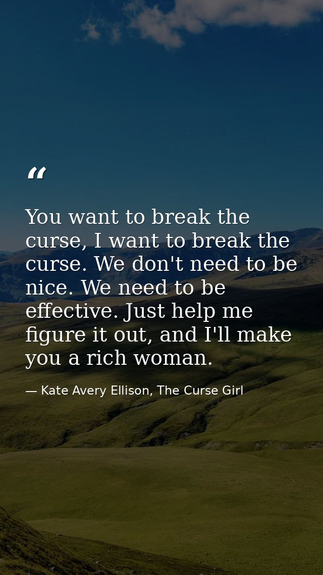 You want to break the curse, I want to break the curse. We don't need to be nice. We need to be effective. Just help me  — Kate Avery Ellison, The Curse Girl