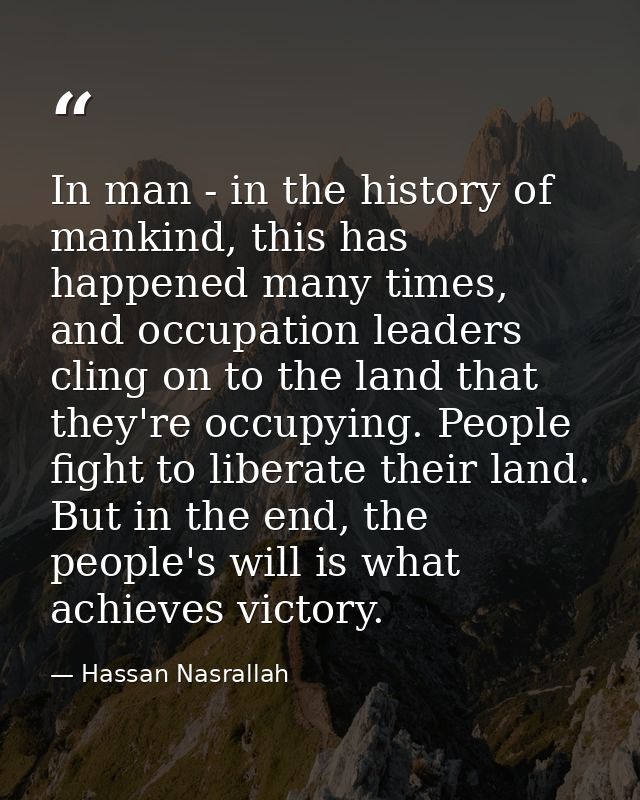 In man - in the history of mankind, this has happened many times, and occupation leaders cling on to the land that they' — Hassan Nasrallah