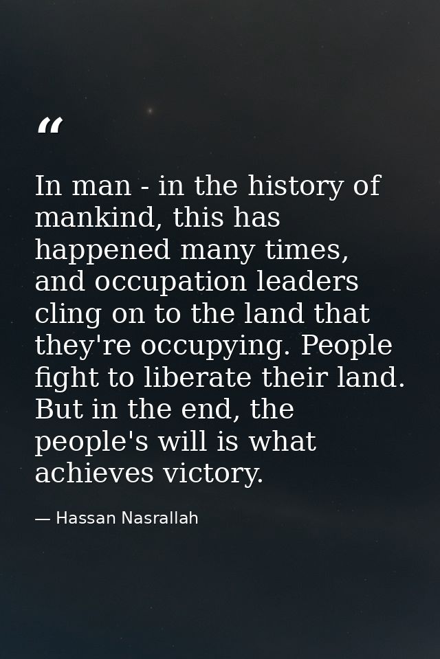 In man - in the history of mankind, this has happened many times, and occupation leaders cling on to the land that they' — Hassan Nasrallah