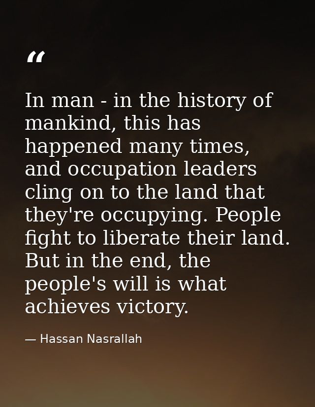 In man - in the history of mankind, this has happened many times, and occupation leaders cling on to the land that they' — Hassan Nasrallah