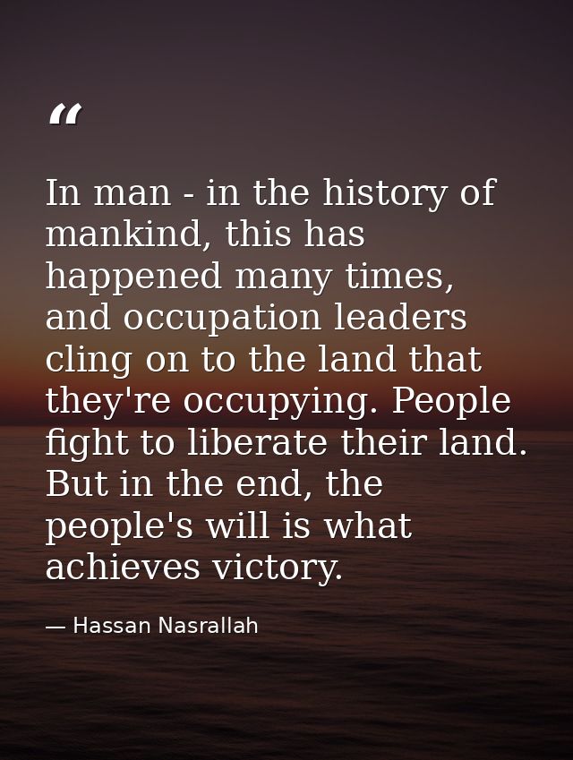 In man - in the history of mankind, this has happened many times, and occupation leaders cling on to the land that they' — Hassan Nasrallah