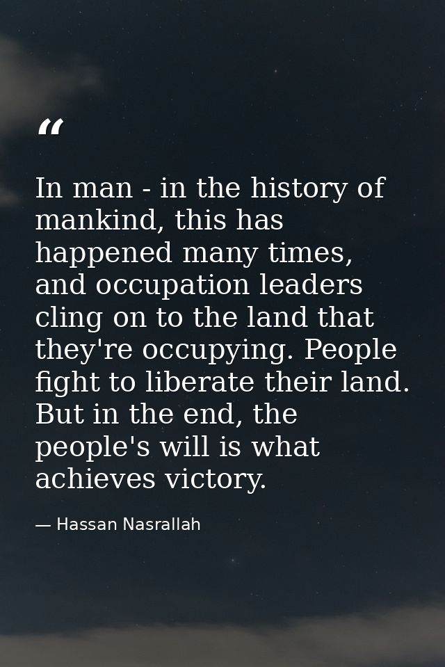 In man - in the history of mankind, this has happened many times, and occupation leaders cling on to the land that they' — Hassan Nasrallah