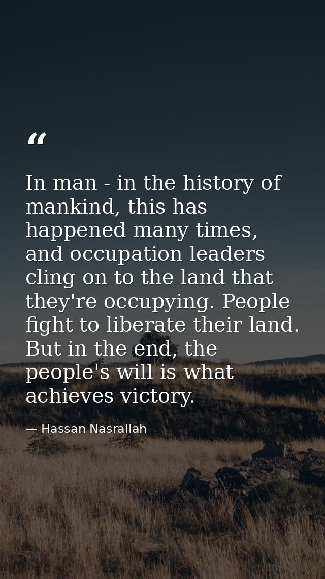 In man - in the history of mankind, this has happened many times, and occupation leaders cling on to the land that they' — Hassan Nasrallah