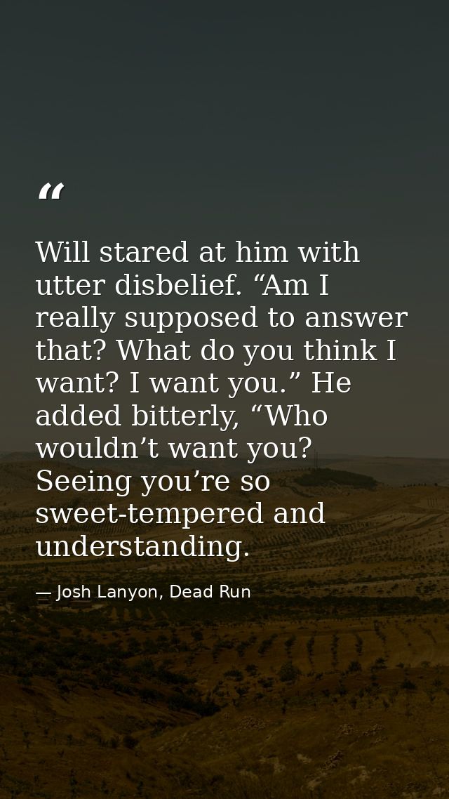 Will stared at him with utter disbelief. “Am I really supposed to answer that? What do you think I want? I want you.” He — Josh Lanyon, Dead Run