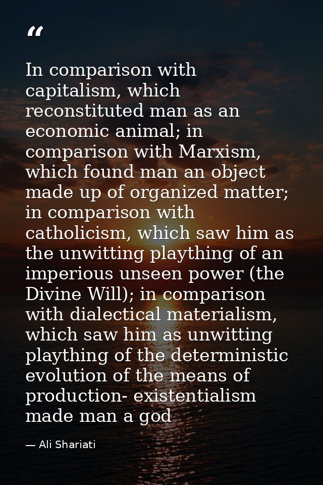 In comparison with capitalism, which reconstituted man as an economic animal; in comparison with Marxism, which found ma — Ali Shariati