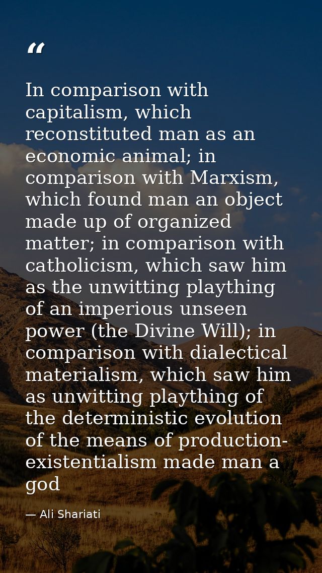 In comparison with capitalism, which reconstituted man as an economic animal; in comparison with Marxism, which found ma — Ali Shariati