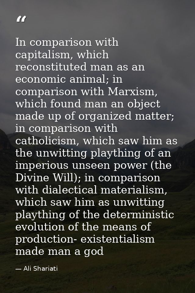 In comparison with capitalism, which reconstituted man as an economic animal; in comparison with Marxism, which found ma — Ali Shariati