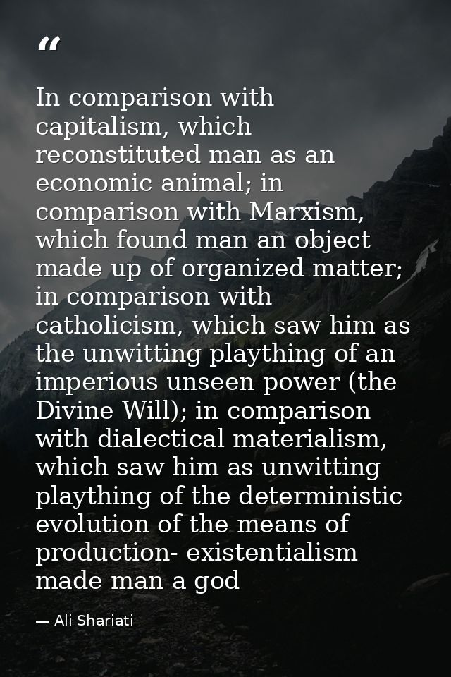 In comparison with capitalism, which reconstituted man as an economic animal; in comparison with Marxism, which found ma — Ali Shariati