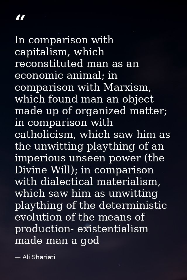 In comparison with capitalism, which reconstituted man as an economic animal; in comparison with Marxism, which found ma — Ali Shariati