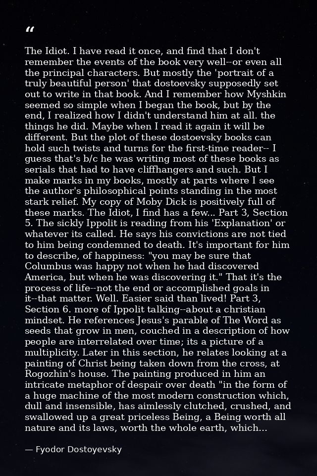 The Idiot. I have read it once, and find that I don't remember the events of the book very well--or even all the princip — Fyodor Dostoyevsky