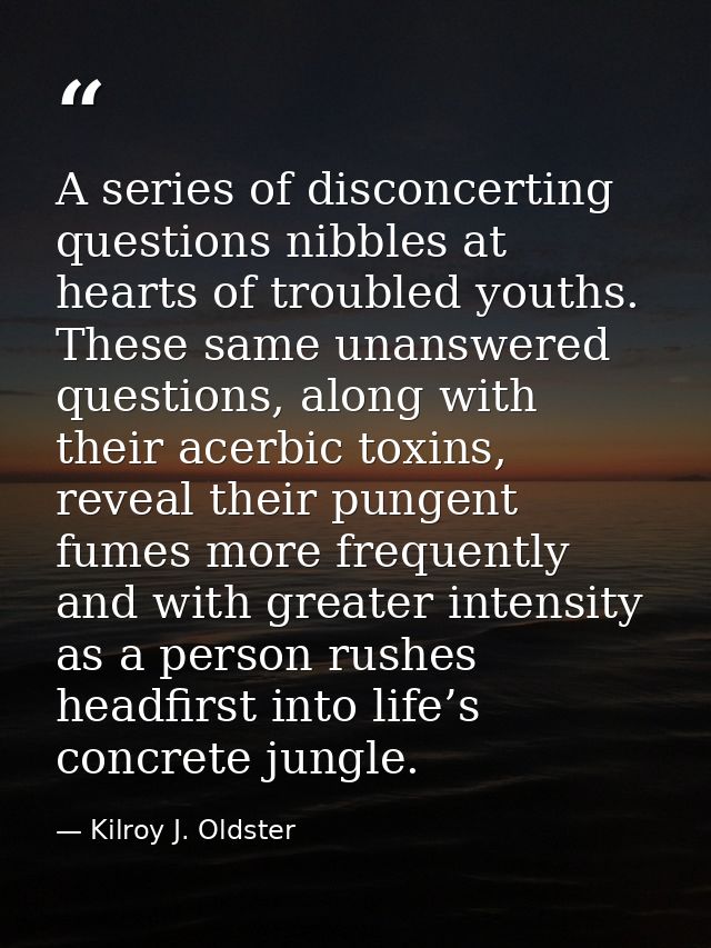 A series of disconcerting questions nibbles at hearts of troubled youths. These same unanswered questions, along with th — Kilroy J. Oldster
