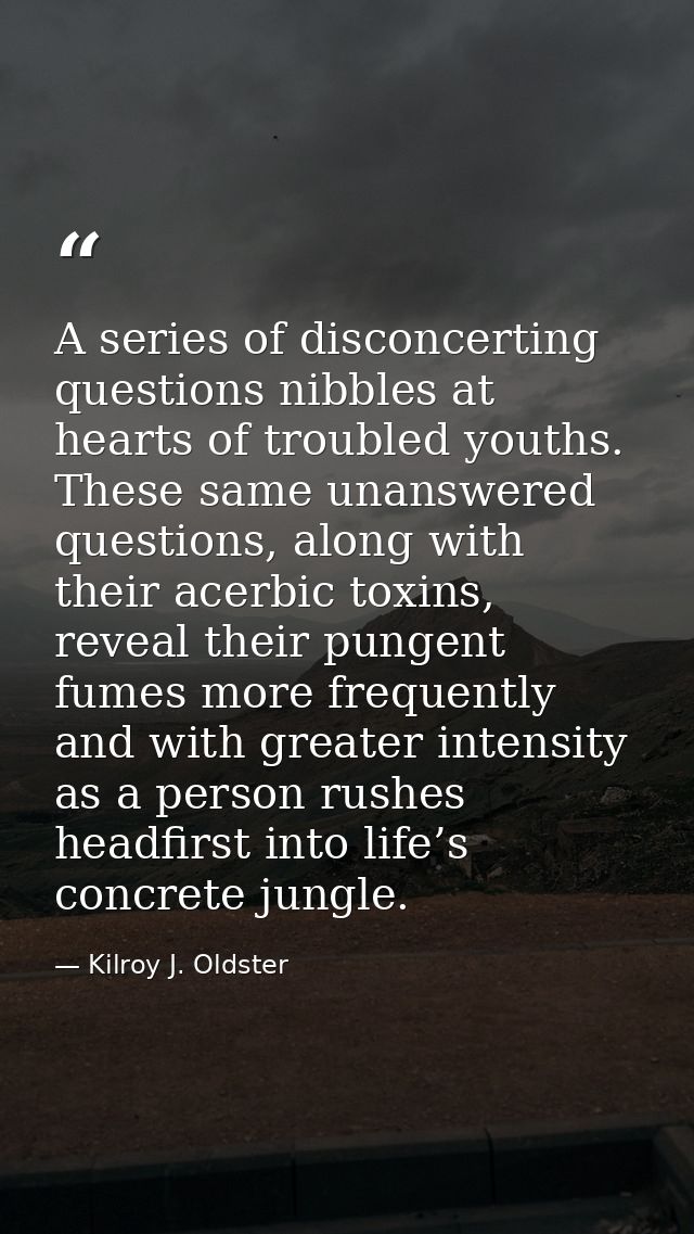 A series of disconcerting questions nibbles at hearts of troubled youths. These same unanswered questions, along with th — Kilroy J. Oldster