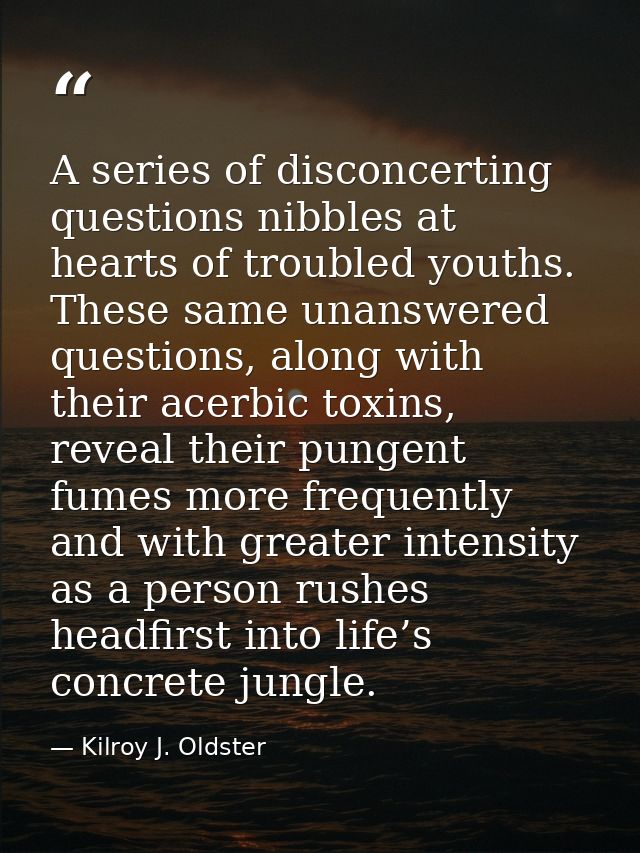 A series of disconcerting questions nibbles at hearts of troubled youths. These same unanswered questions, along with th — Kilroy J. Oldster