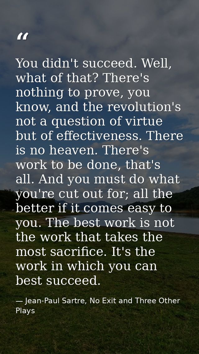You didn't succeed. Well, what of that? There's nothing to prove, you know, and the revolution's not a question of virtu — Jean-Paul Sartre, No Exit and Three Other Plays