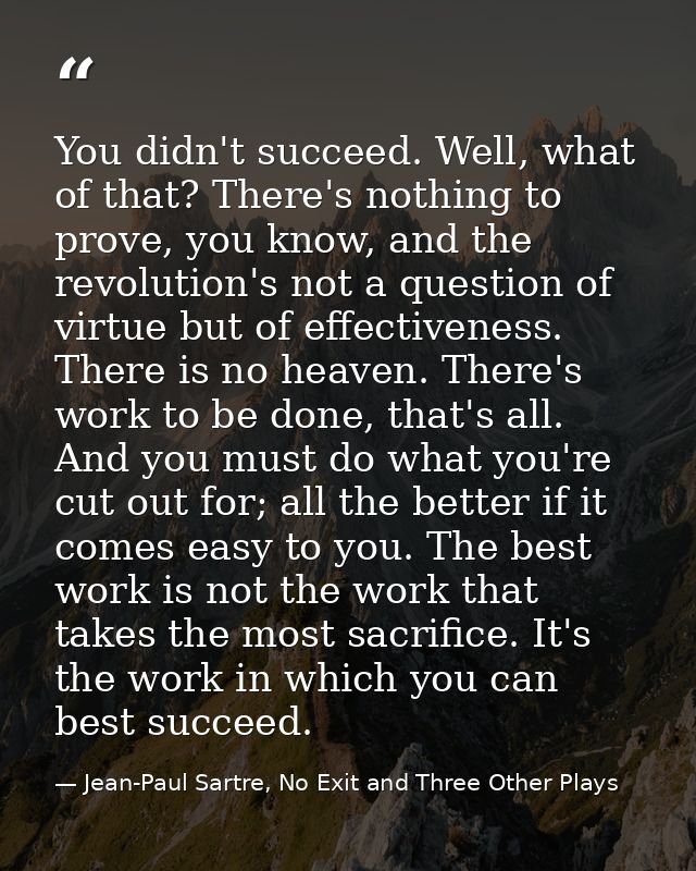You didn't succeed. Well, what of that? There's nothing to prove, you know, and the revolution's not a question of virtu — Jean-Paul Sartre, No Exit and Three Other Plays