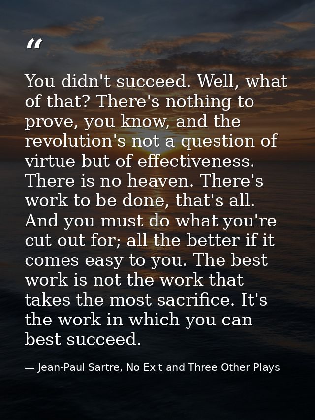 You didn't succeed. Well, what of that? There's nothing to prove, you know, and the revolution's not a question of virtu — Jean-Paul Sartre, No Exit and Three Other Plays