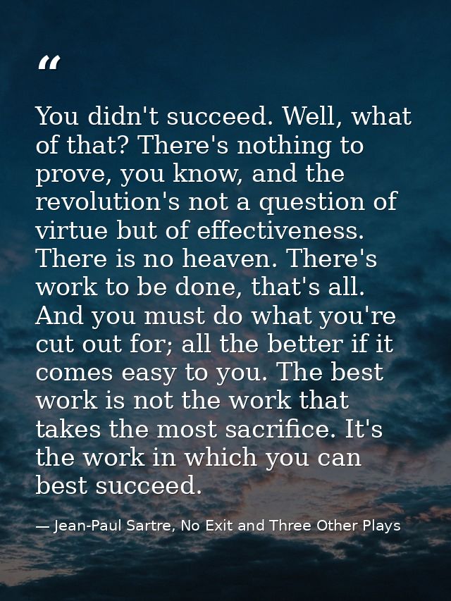 You didn't succeed. Well, what of that? There's nothing to prove, you know, and the revolution's not a question of virtu — Jean-Paul Sartre, No Exit and Three Other Plays