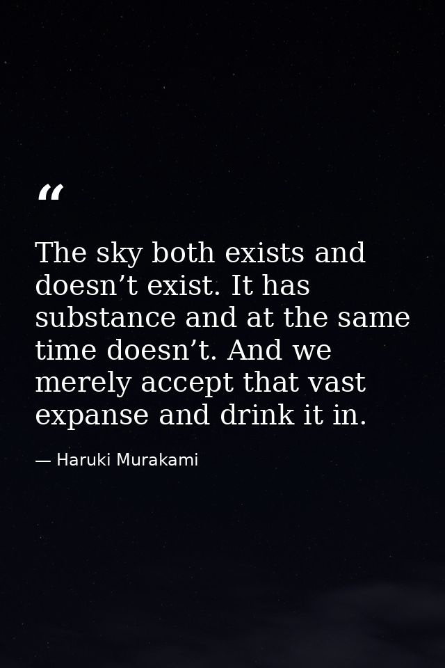 The sky both exists and doesn’t exist. It has substance and at the same time doesn’t. And we merely accept that vast exp — Haruki Murakami