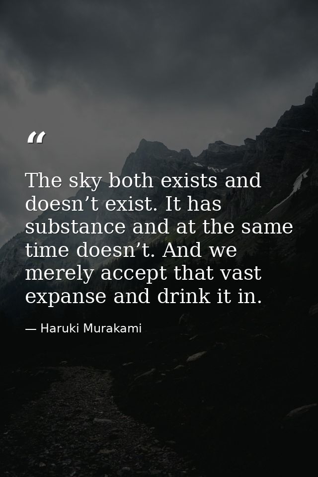 The sky both exists and doesn’t exist. It has substance and at the same time doesn’t. And we merely accept that vast exp — Haruki Murakami
