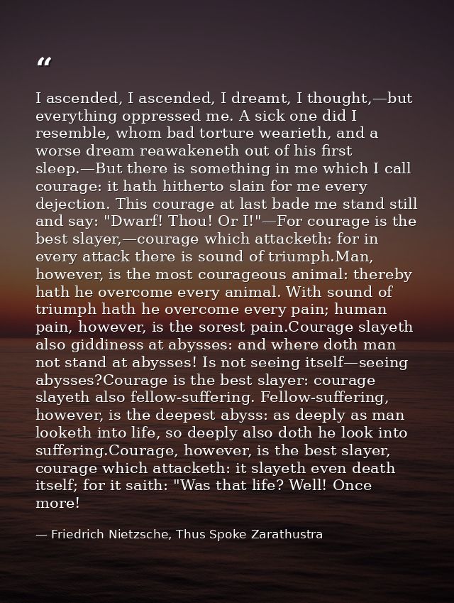I ascended, I ascended, I dreamt, I thought,—but everything oppressed me. A sick one did I resemble, whom bad torture we — Friedrich Nietzsche, Thus Spoke Zarathustra
