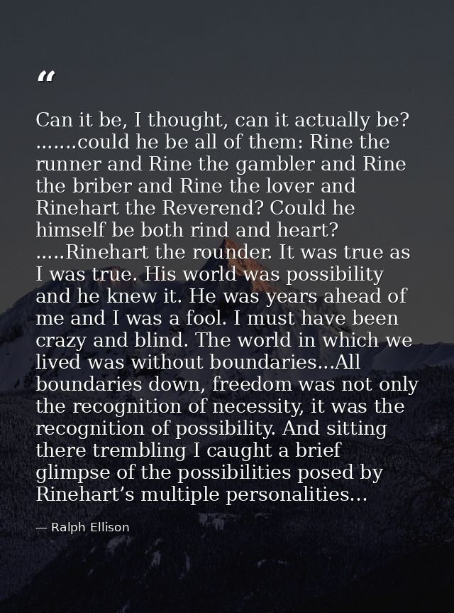 Can it be, I thought, can it actually be? .......could he be all of them: Rine the runner and Rine the gambler and Rine  — Ralph Ellison
