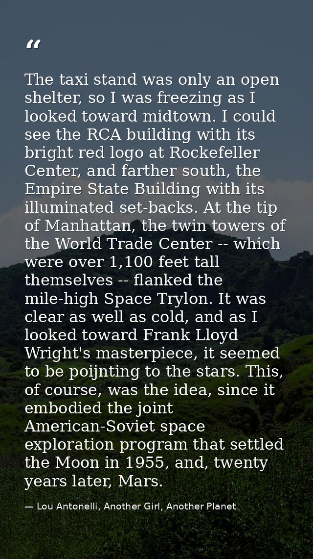The taxi stand was only an open shelter, so I was freezing as I looked toward midtown. I could see the RCA building with — Lou Antonelli, Another Girl, Another Planet