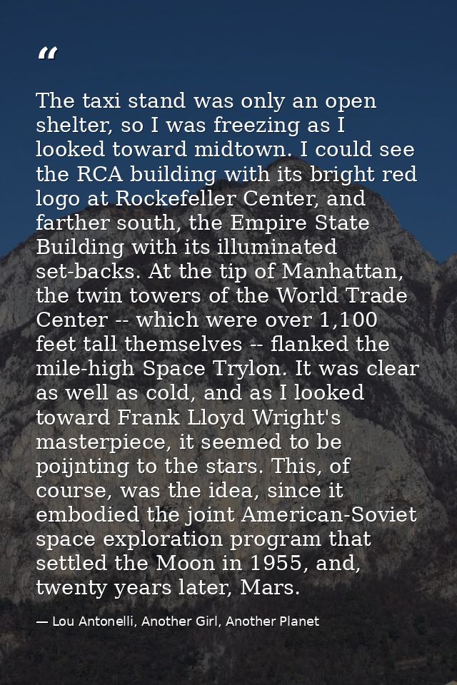 The taxi stand was only an open shelter, so I was freezing as I looked toward midtown. I could see the RCA building with — Lou Antonelli, Another Girl, Another Planet