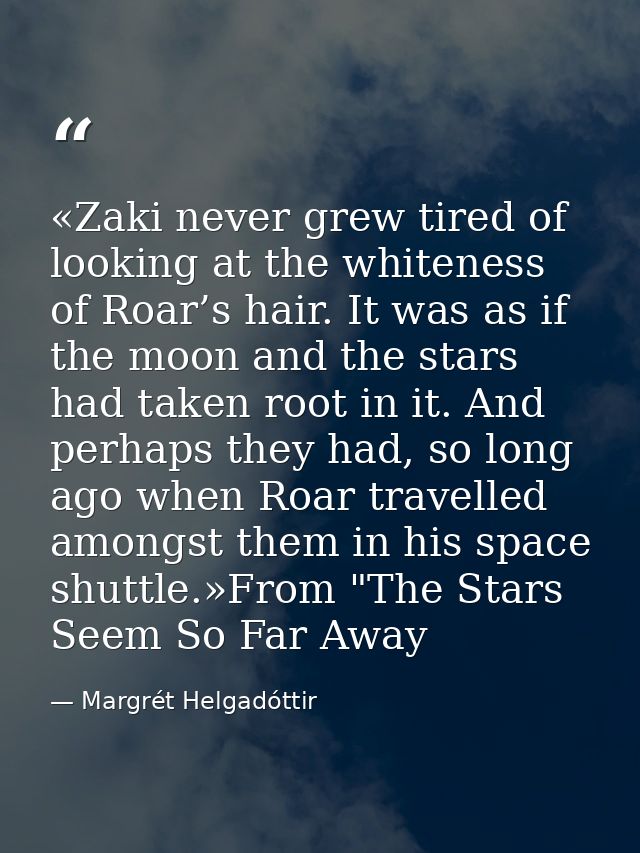 «Zaki never grew tired of looking at the whiteness of Roar’s hair. It was as if the moon and the stars had taken root in — Margrét Helgadóttir