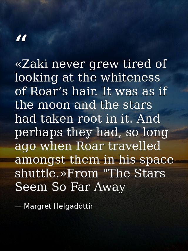 «Zaki never grew tired of looking at the whiteness of Roar’s hair. It was as if the moon and the stars had taken root in — Margrét Helgadóttir