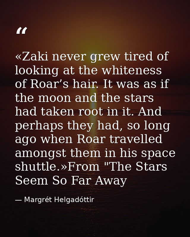 «Zaki never grew tired of looking at the whiteness of Roar’s hair. It was as if the moon and the stars had taken root in — Margrét Helgadóttir