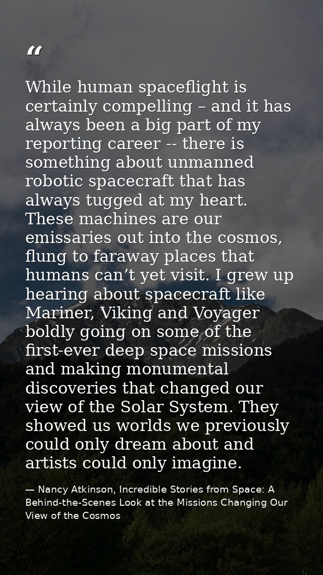 While human spaceflight is certainly compelling – and it has always been a big part of my reporting career -- there is s — Nancy Atkinson, Incredible Stories from Space: A Behind-the-Scenes Look at the Missions Changing Our View of the Cosmos