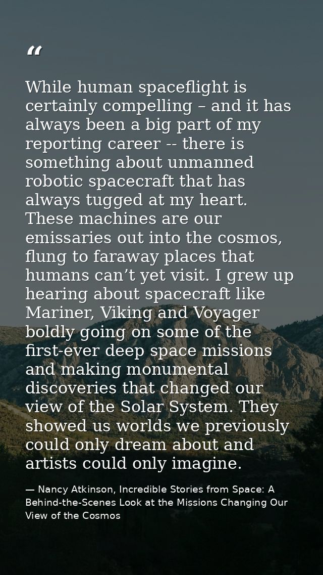 While human spaceflight is certainly compelling – and it has always been a big part of my reporting career -- there is s — Nancy Atkinson, Incredible Stories from Space: A Behind-the-Scenes Look at the Missions Changing Our View of the Cosmos
